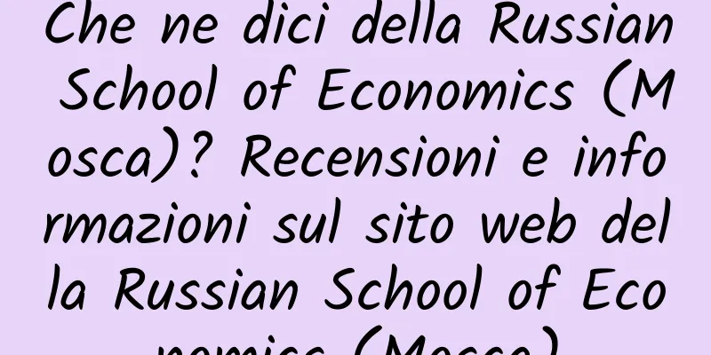 Che ne dici della Russian School of Economics (Mosca)? Recensioni e informazioni sul sito web della Russian School of Economics (Mosca)
