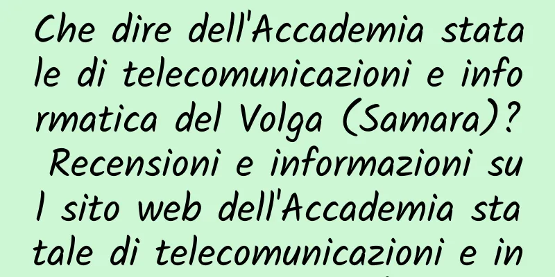 Che dire dell'Accademia statale di telecomunicazioni e informatica del Volga (Samara)? Recensioni e informazioni sul sito web dell'Accademia statale di telecomunicazioni e informatica del Volga (Samara)