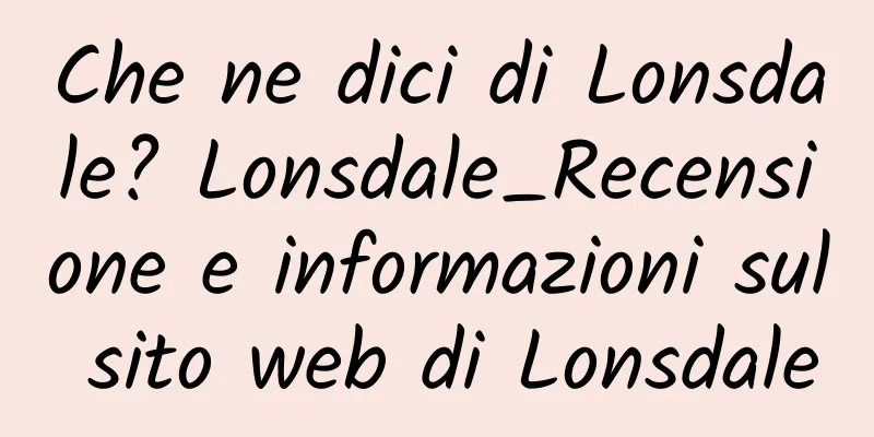 Che ne dici di Lonsdale? Lonsdale_Recensione e informazioni sul sito web di Lonsdale