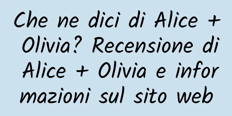 Che ne dici di Alice + Olivia? Recensione di Alice + Olivia e informazioni sul sito web
