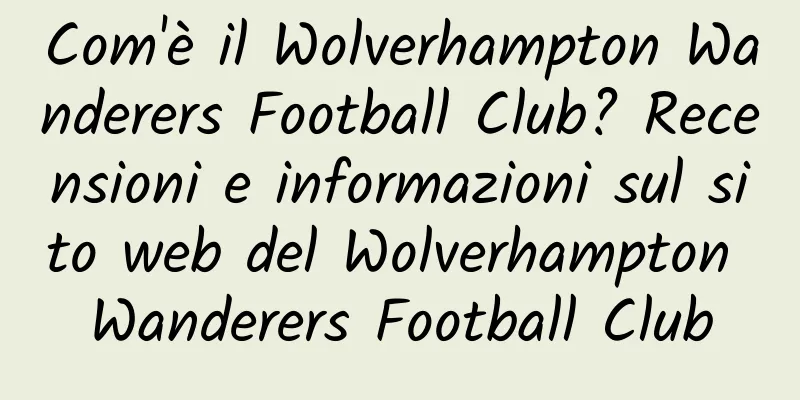 Com'è il Wolverhampton Wanderers Football Club? Recensioni e informazioni sul sito web del Wolverhampton Wanderers Football Club