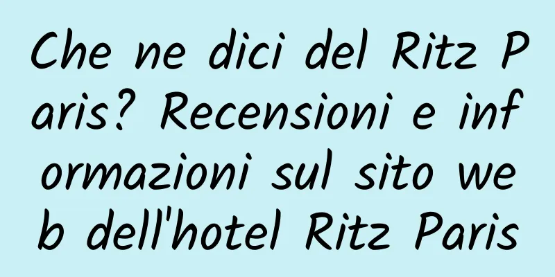 Che ne dici del Ritz Paris? Recensioni e informazioni sul sito web dell'hotel Ritz Paris