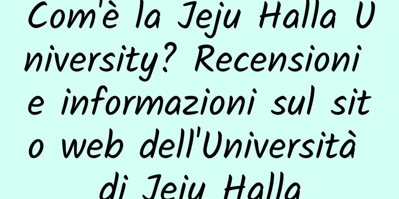 Com'è la Jeju Halla University? Recensioni e informazioni sul sito web dell'Università di Jeju Halla