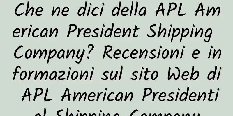 Che ne dici della APL American President Shipping Company? Recensioni e informazioni sul sito Web di APL American Presidential Shipping Company