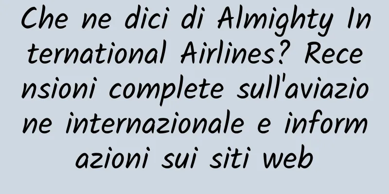 Che ne dici di Almighty International Airlines? Recensioni complete sull'aviazione internazionale e informazioni sui siti web