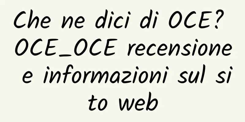 Che ne dici di OCE? OCE_OCE recensione e informazioni sul sito web