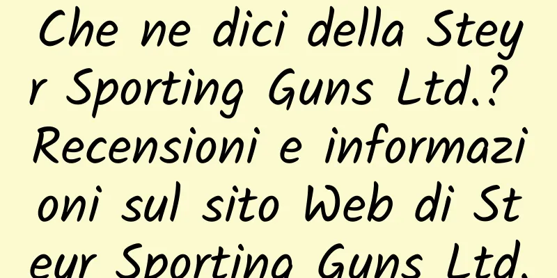 Che ne dici della Steyr Sporting Guns Ltd.? Recensioni e informazioni sul sito Web di Steyr Sporting Guns Ltd.