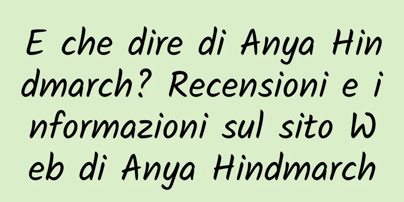 E che dire di Anya Hindmarch? Recensioni e informazioni sul sito Web di Anya Hindmarch