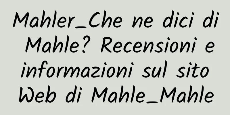 Mahler_Che ne dici di Mahle? Recensioni e informazioni sul sito Web di Mahle_Mahle