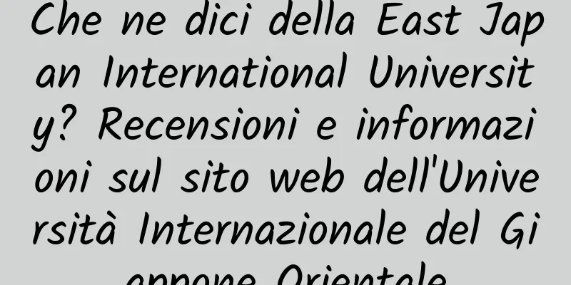 Che ne dici della East Japan International University? Recensioni e informazioni sul sito web dell'Università Internazionale del Giappone Orientale