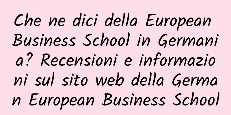Che ne dici della European Business School in Germania? Recensioni e informazioni sul sito web della German European Business School