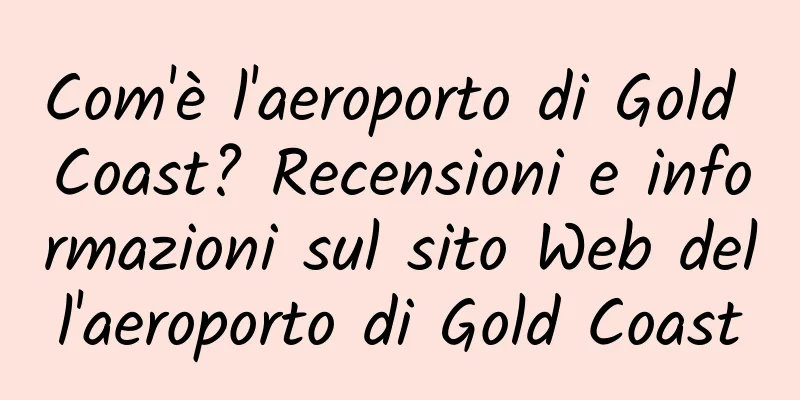 Com'è l'aeroporto di Gold Coast? Recensioni e informazioni sul sito Web dell'aeroporto di Gold Coast