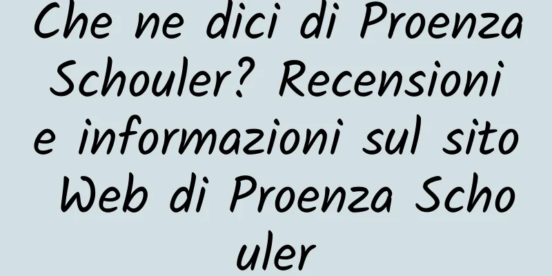 Che ne dici di Proenza Schouler? Recensioni e informazioni sul sito Web di Proenza Schouler