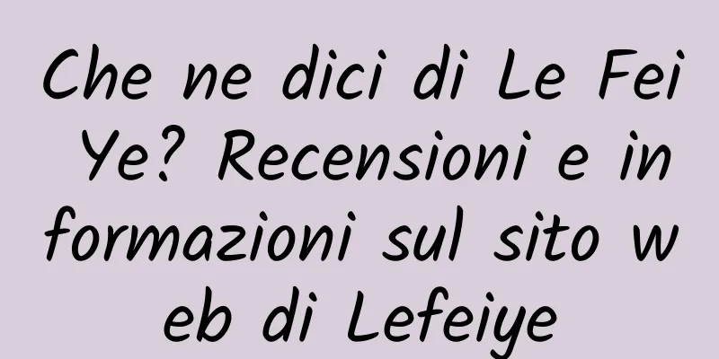 Che ne dici di Le Fei Ye? Recensioni e informazioni sul sito web di Lefeiye