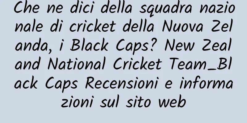 Che ne dici della squadra nazionale di cricket della Nuova Zelanda, i Black Caps? New Zealand National Cricket Team_Black Caps Recensioni e informazioni sul sito web