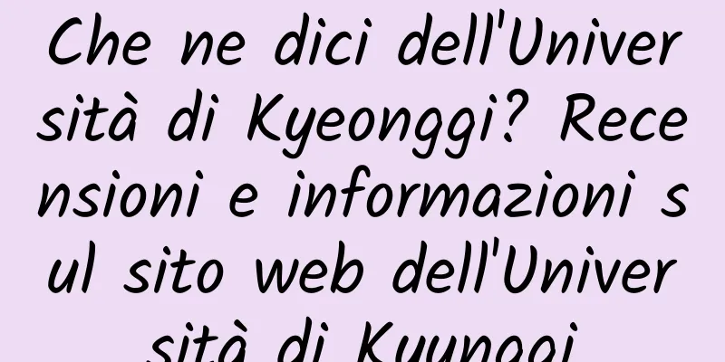 Che ne dici dell'Università di Kyeonggi? Recensioni e informazioni sul sito web dell'Università di Kyunggi