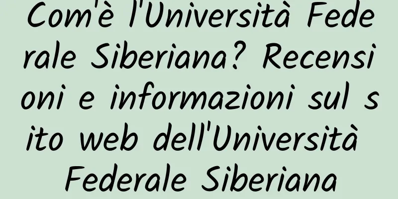 Com'è l'Università Federale Siberiana? Recensioni e informazioni sul sito web dell'Università Federale Siberiana