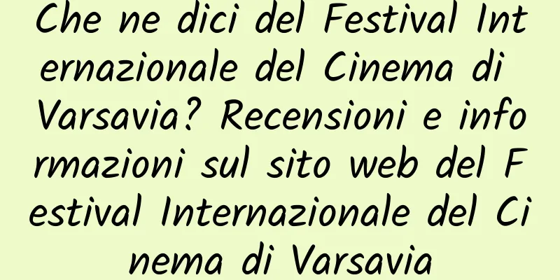 Che ne dici del Festival Internazionale del Cinema di Varsavia? Recensioni e informazioni sul sito web del Festival Internazionale del Cinema di Varsavia