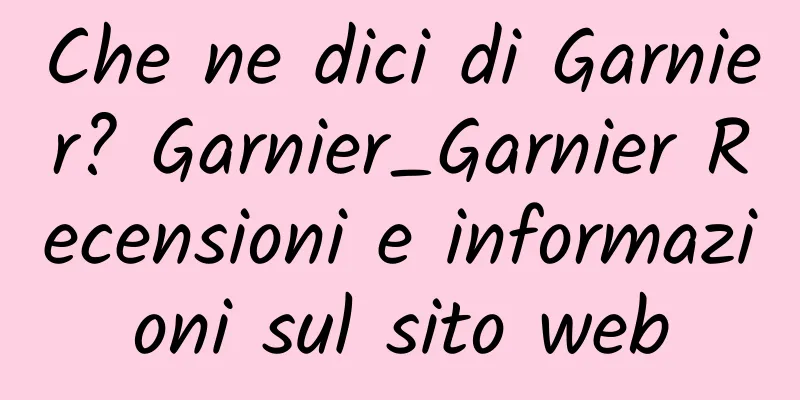 Che ne dici di Garnier? Garnier_Garnier Recensioni e informazioni sul sito web