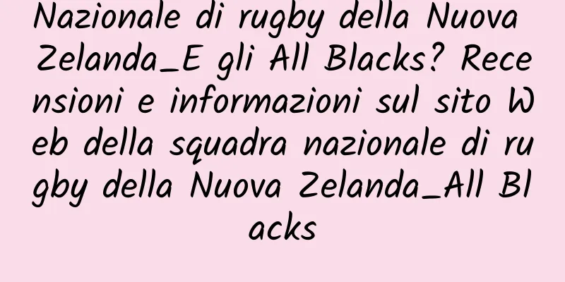 Nazionale di rugby della Nuova Zelanda_E gli All Blacks? Recensioni e informazioni sul sito Web della squadra nazionale di rugby della Nuova Zelanda_All Blacks