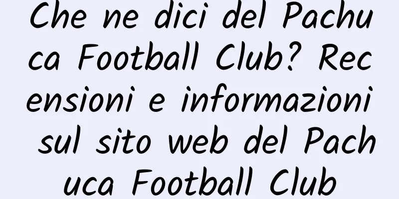 Che ne dici del Pachuca Football Club? Recensioni e informazioni sul sito web del Pachuca Football Club