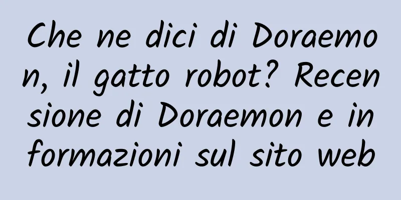 Che ne dici di Doraemon, il gatto robot? Recensione di Doraemon e informazioni sul sito web