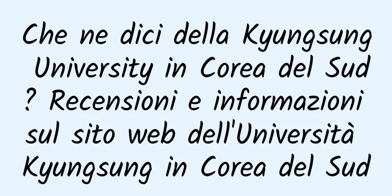 Che ne dici della Kyungsung University in Corea del Sud? Recensioni e informazioni sul sito web dell'Università Kyungsung in Corea del Sud