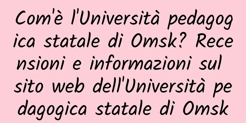 Com'è l'Università pedagogica statale di Omsk? Recensioni e informazioni sul sito web dell'Università pedagogica statale di Omsk
