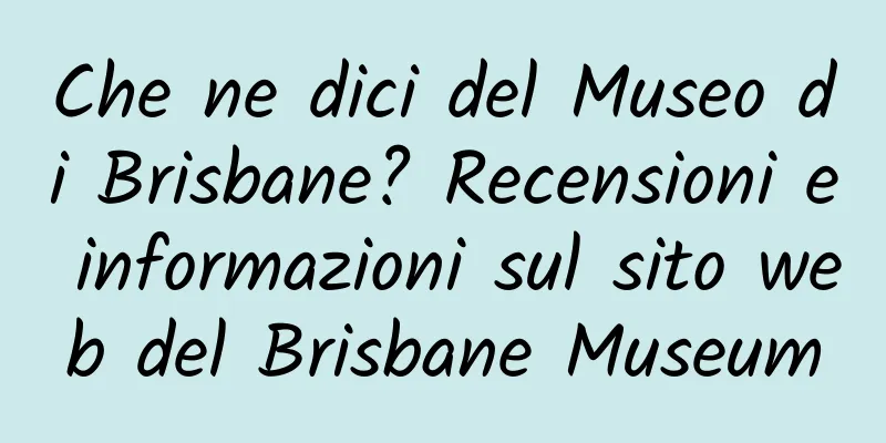 Che ne dici del Museo di Brisbane? Recensioni e informazioni sul sito web del Brisbane Museum