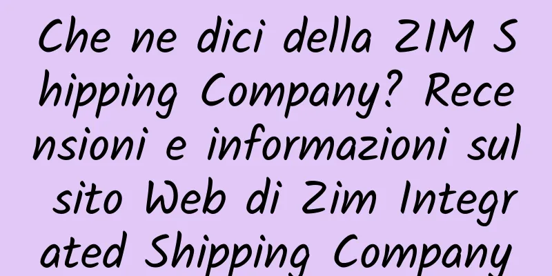 Che ne dici della ZIM Shipping Company? Recensioni e informazioni sul sito Web di Zim Integrated Shipping Company