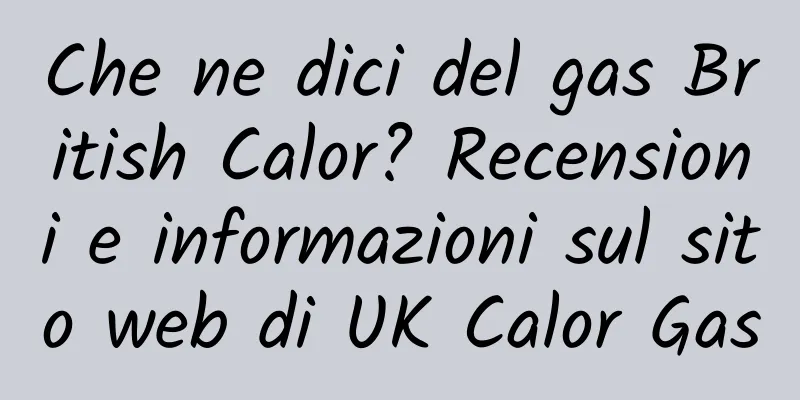 Che ne dici del gas British Calor? Recensioni e informazioni sul sito web di UK Calor Gas