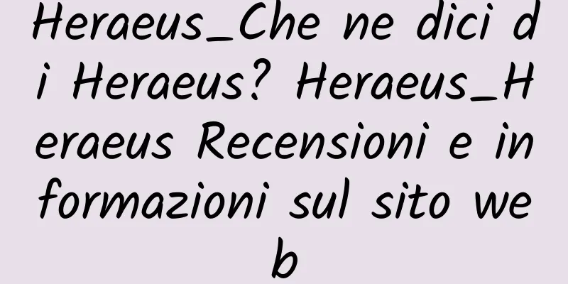 Heraeus_Che ne dici di Heraeus? Heraeus_Heraeus Recensioni e informazioni sul sito web