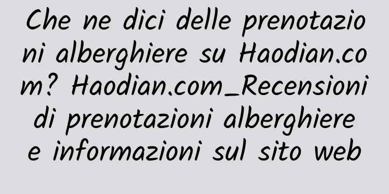 Che ne dici delle prenotazioni alberghiere su Haodian.com? Haodian.com_Recensioni di prenotazioni alberghiere e informazioni sul sito web