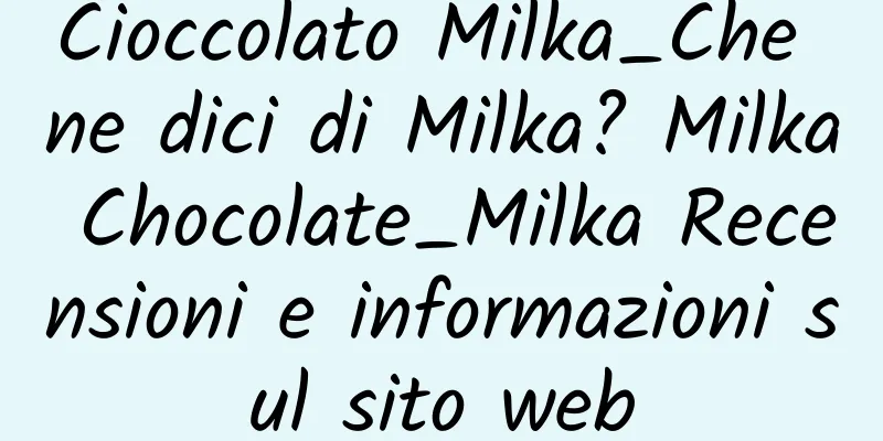 Cioccolato Milka_Che ne dici di Milka? Milka Chocolate_Milka Recensioni e informazioni sul sito web