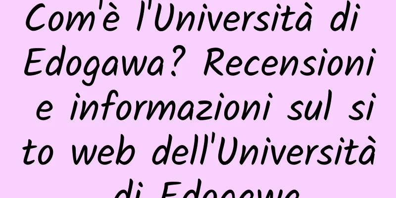 Com'è l'Università di Edogawa? Recensioni e informazioni sul sito web dell'Università di Edogawa