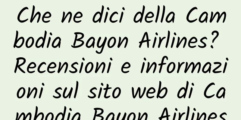 Che ne dici della Cambodia Bayon Airlines? Recensioni e informazioni sul sito web di Cambodia Bayon Airlines