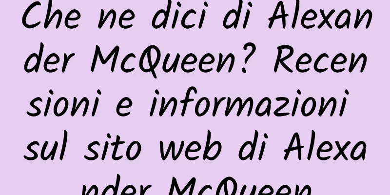 Che ne dici di Alexander McQueen? Recensioni e informazioni sul sito web di Alexander McQueen