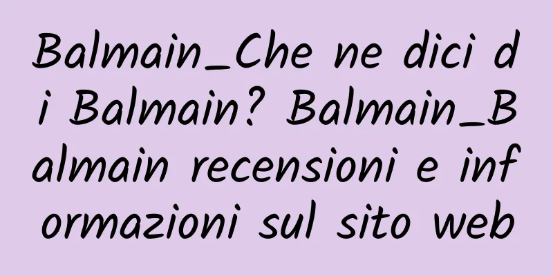 Balmain_Che ne dici di Balmain? Balmain_Balmain recensioni e informazioni sul sito web