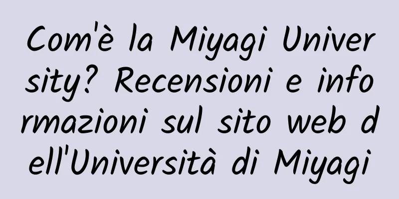 Com'è la Miyagi University? Recensioni e informazioni sul sito web dell'Università di Miyagi