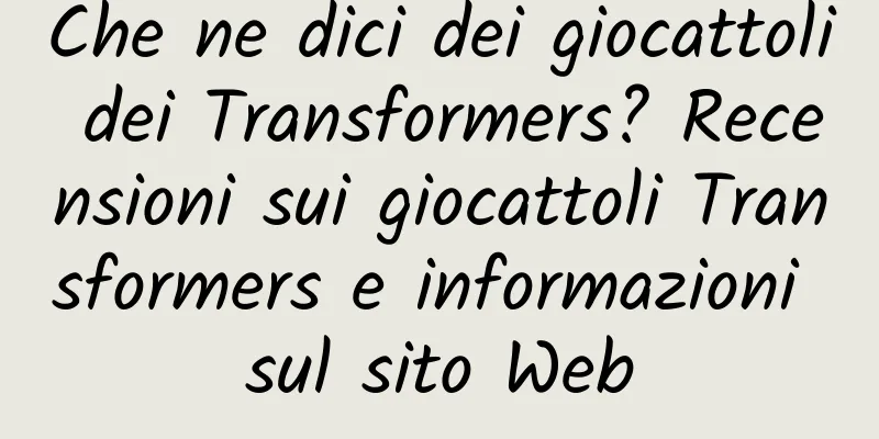 Che ne dici dei giocattoli dei Transformers? Recensioni sui giocattoli Transformers e informazioni sul sito Web