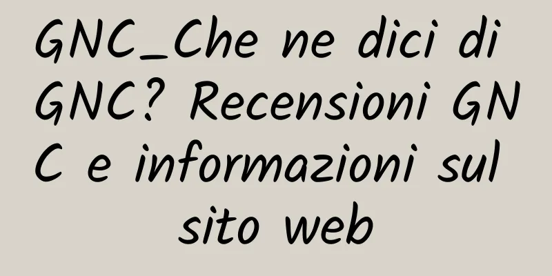 GNC_Che ne dici di GNC? Recensioni GNC e informazioni sul sito web