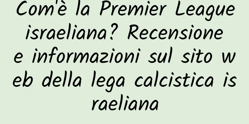Com'è la Premier League israeliana? Recensione e informazioni sul sito web della lega calcistica israeliana