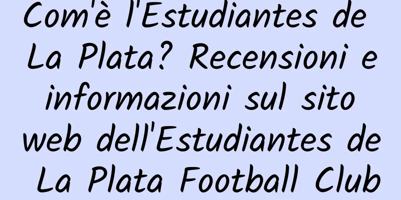 Com'è l'Estudiantes de La Plata? Recensioni e informazioni sul sito web dell'Estudiantes de La Plata Football Club