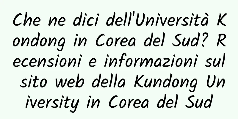 Che ne dici dell'Università Kondong in Corea del Sud? Recensioni e informazioni sul sito web della Kundong University in Corea del Sud