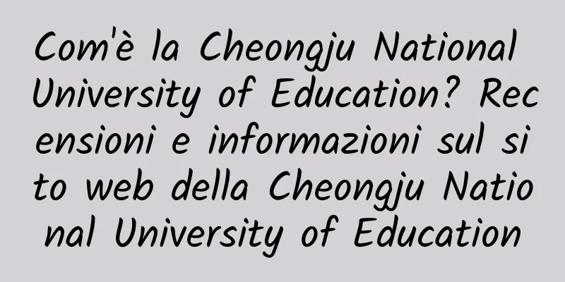 Com'è la Cheongju National University of Education? Recensioni e informazioni sul sito web della Cheongju National University of Education