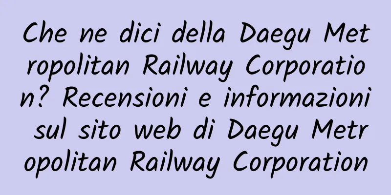 Che ne dici della Daegu Metropolitan Railway Corporation? Recensioni e informazioni sul sito web di Daegu Metropolitan Railway Corporation