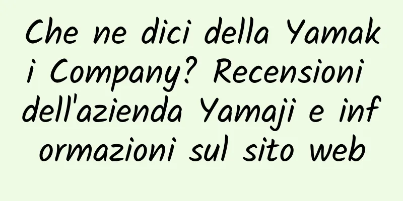 Che ne dici della Yamaki Company? Recensioni dell'azienda Yamaji e informazioni sul sito web