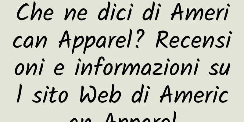 Che ne dici di American Apparel? Recensioni e informazioni sul sito Web di American Apparel