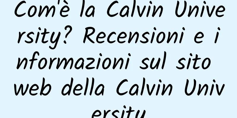 Com'è la Calvin University? Recensioni e informazioni sul sito web della Calvin University
