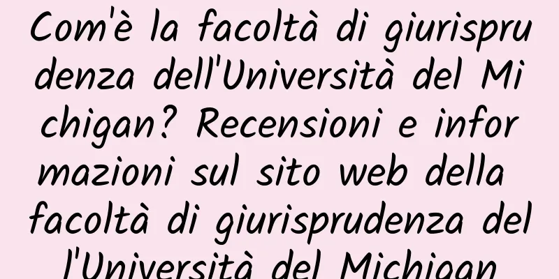 Com'è la facoltà di giurisprudenza dell'Università del Michigan? Recensioni e informazioni sul sito web della facoltà di giurisprudenza dell'Università del Michigan